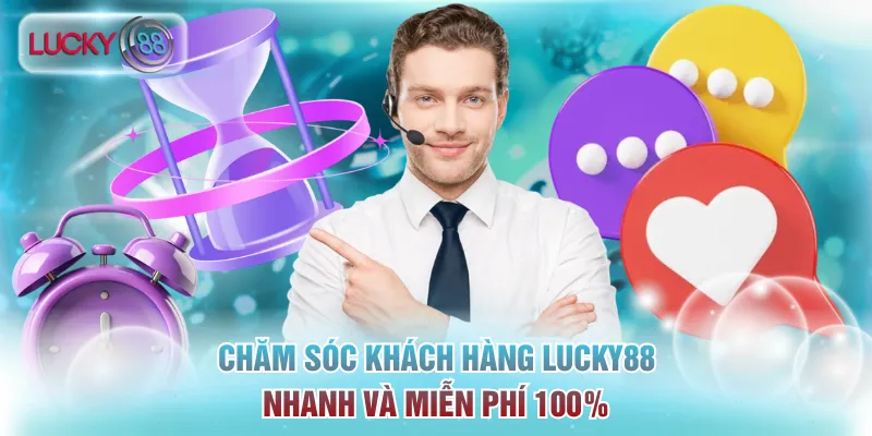 Chăm sóc khách hàng Lucky88 nhanh và miễn phí 100%