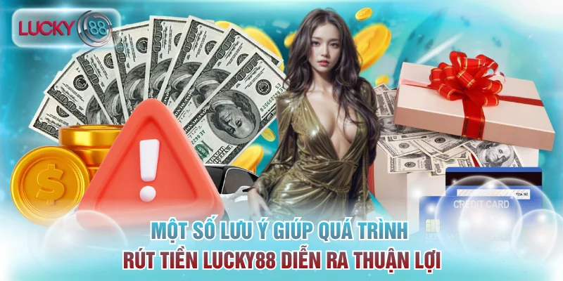 Một số lưu ý giúp quá trình rút tiền Lucky88 diễn ra thuận lợi