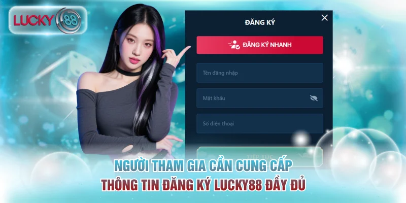 Người tham gia cần cung cấp thông tin đăng ký Lucky88 đầy đủ