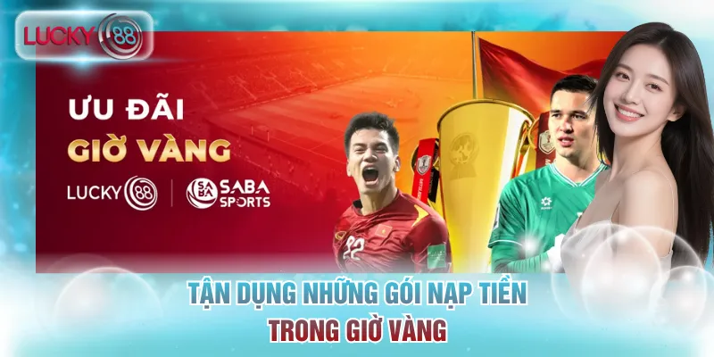 Tận dụng những gói nạp tiền trong giờ vàng