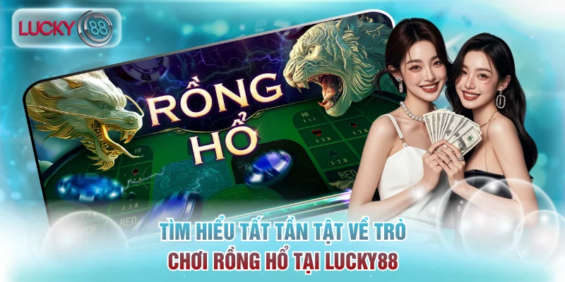 Tìm hiểu tất tần tật về trò chơi Rồng Hổ tại Lucky88