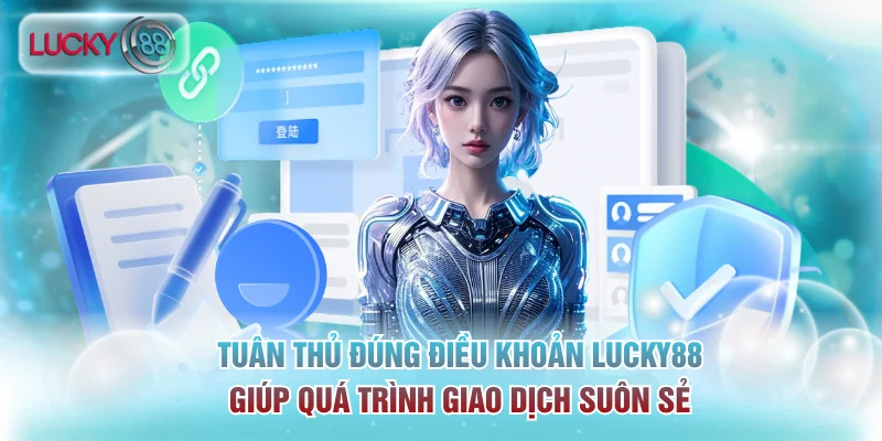 Tuân thủ đúng điều khoản Lucky88 giúp quá trình giao dịch suôn sẻ